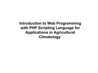 Introduction to Web Programming with PHP Scripting Language for Applications in Agricultural Climatology  Title 