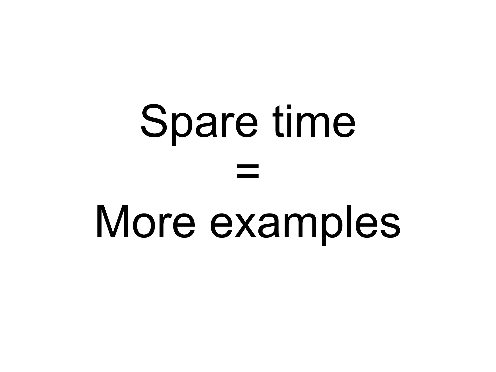 Spare time = More examples 