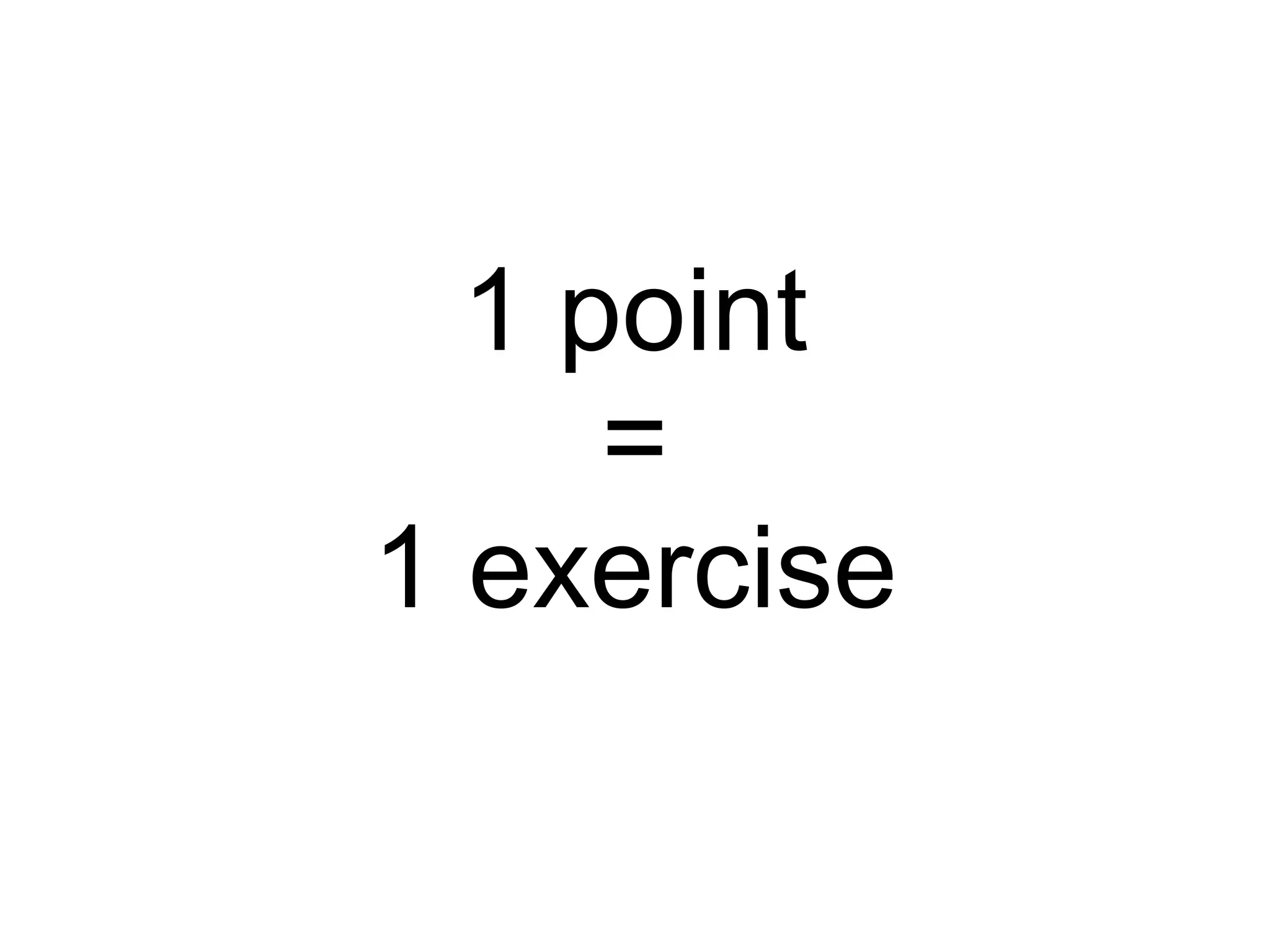 1 point = 1 exercise 