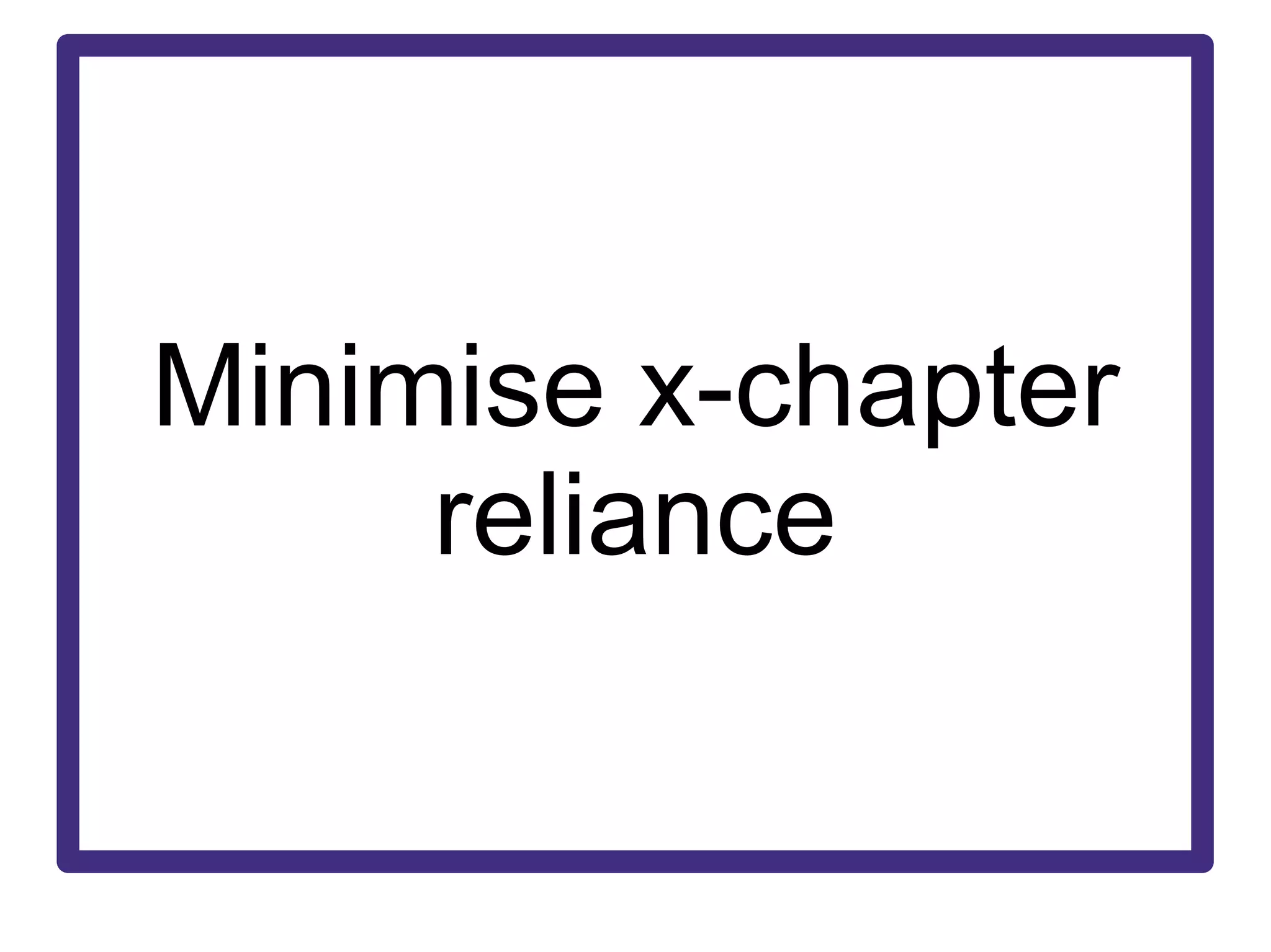 Minimise x-chapter reliance 