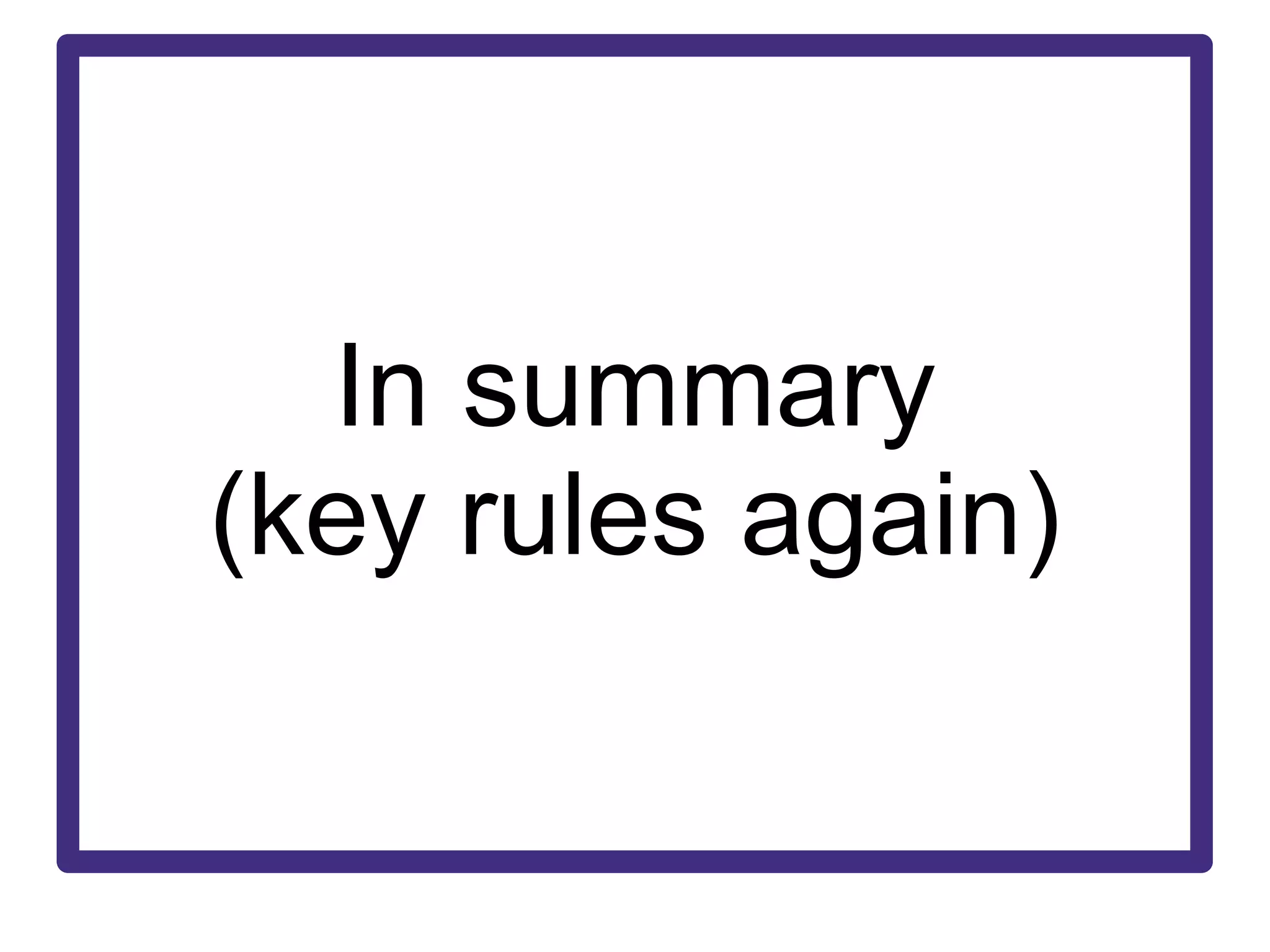 In summary (key rules again) 