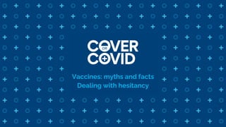 Vaccines: myths and facts
Dealing with hesitancy
 