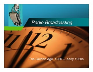 Company
           Radio Broadcasting
LOGO




          The Golden Age 1930 – early 1950s
 