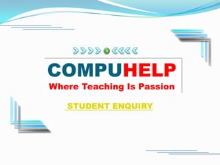 COMPUHELP
Where Teaching Is Passion
STUDENT ENQUIRY
 