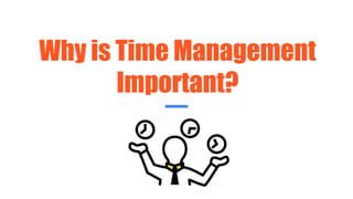 Why is Time Management
Important?
 