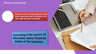 What is Accounting?
Business Owner & Management have
most important task in business is to
take right decisions promptly.
 