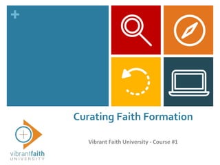 +
Curating Faith Formation
Vibrant Faith University - Course #1
 