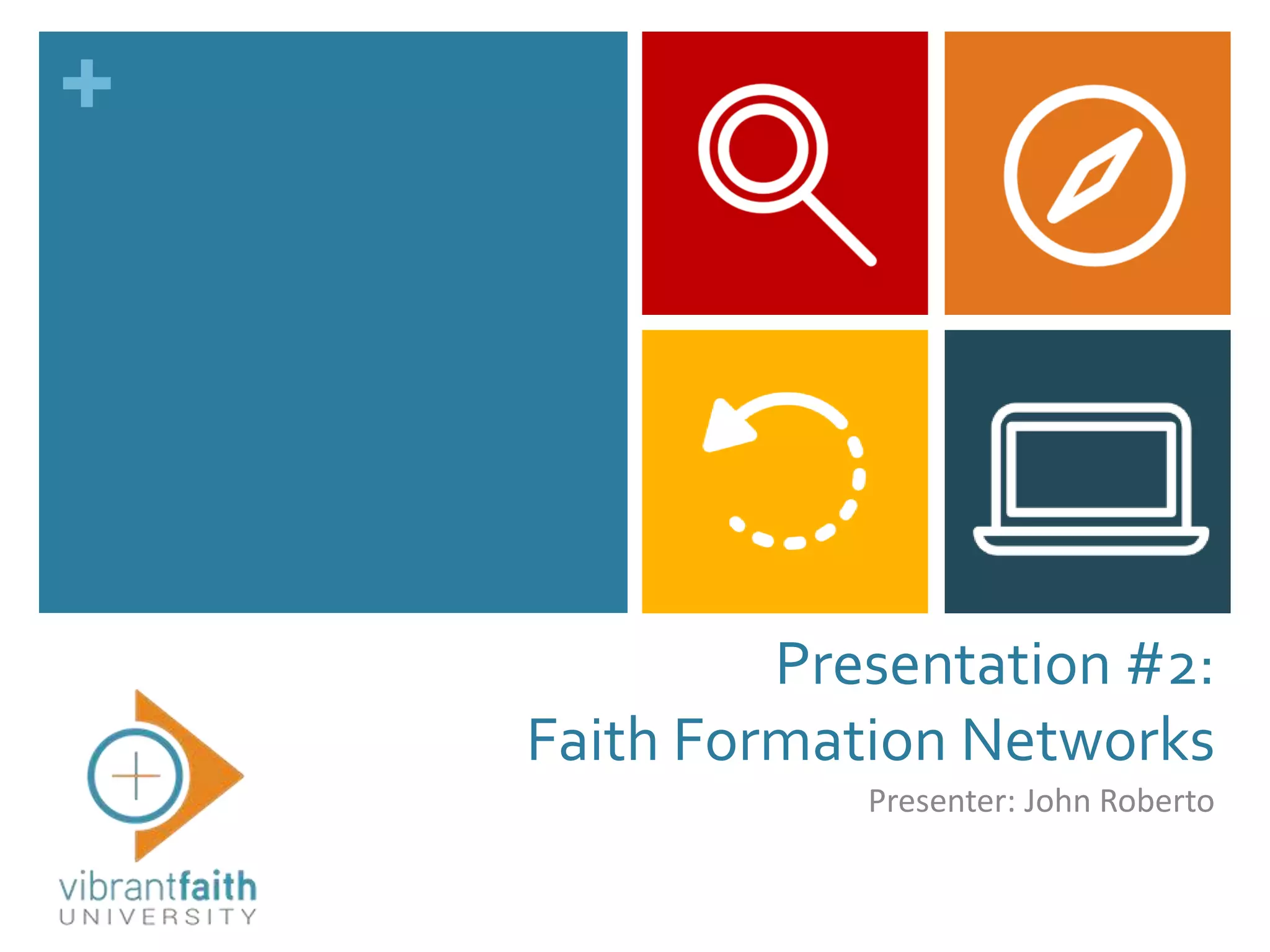 +
Presentation #2:
Faith Formation Networks
Presenter: John Roberto
 