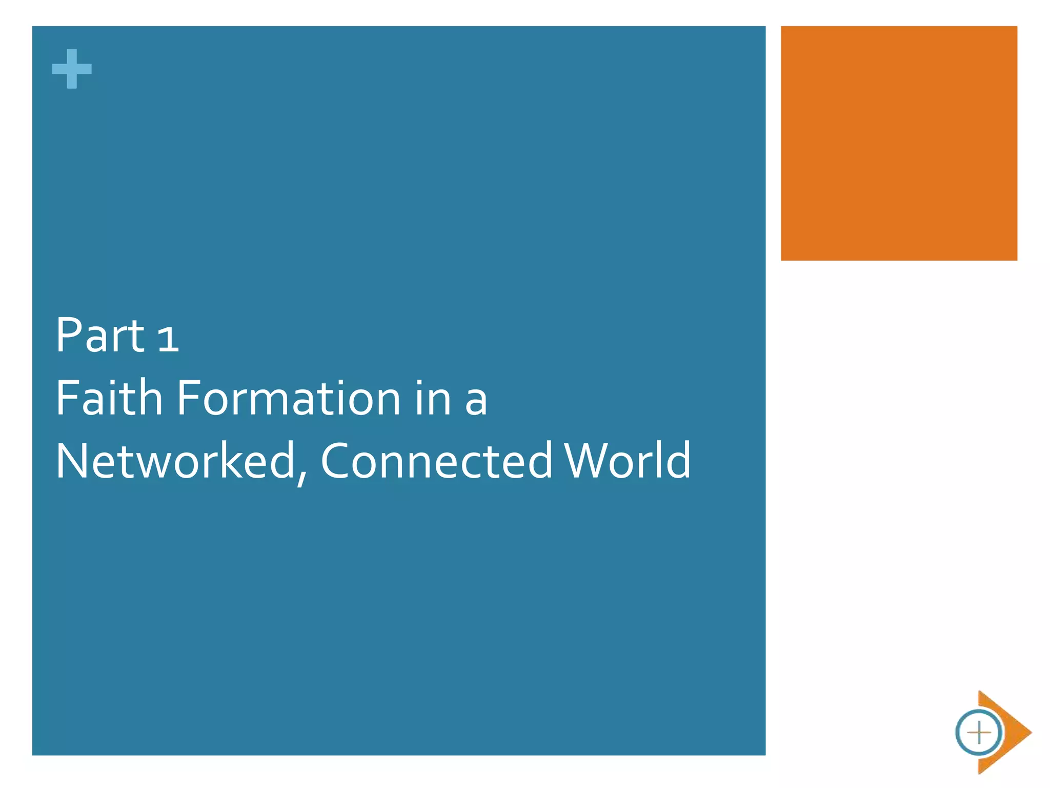 +
Part 1
Faith Formation in a
Networked, ConnectedWorld
 