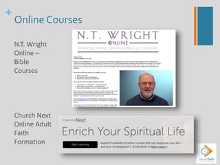 +
Online Courses
N.T. Wright
Online –
Bible
Courses
Church Next
Online Adult
Faith
Formation
 