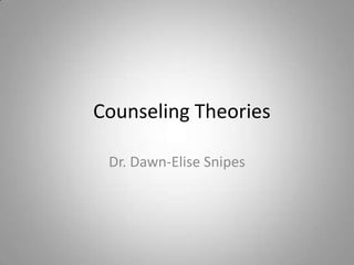 Counseling Theories Dr. Dawn-Elise Snipes 