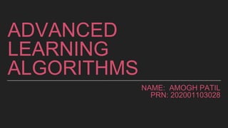 NAME: AMOGH PATIL
PRN: 202001103028
ADVANCED
LEARNING
ALGORITHMS
 