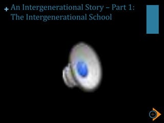 + An Intergenerational Story – Part 1:
The Intergenerational School
 