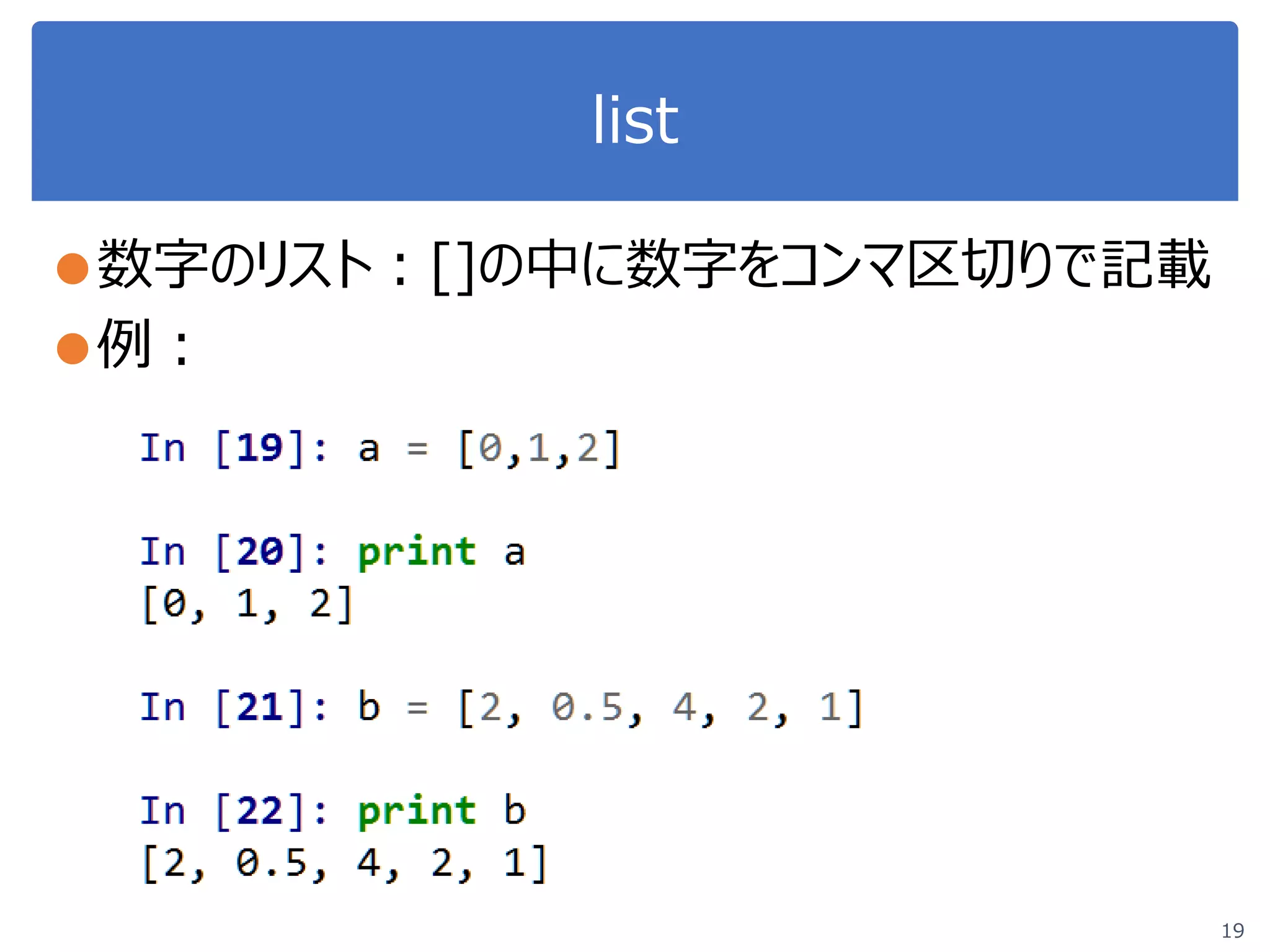 list
●数字のリスト：[]の中に数字をコンマ区切りで記載
●例：
19
 