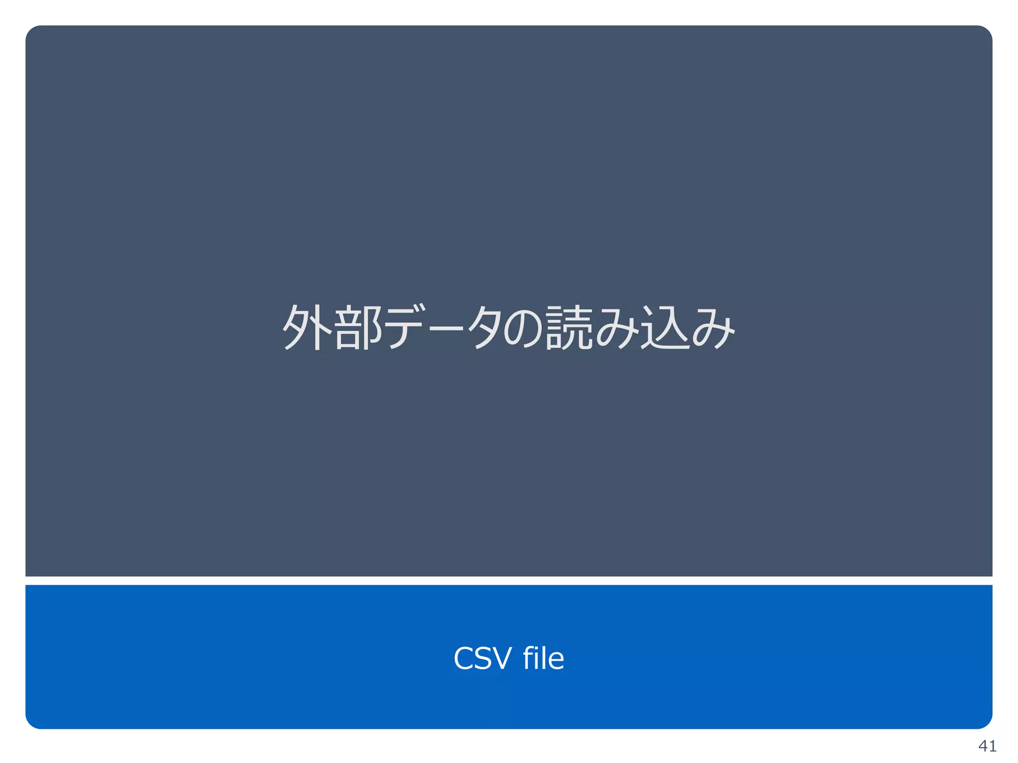 外部データの読み込み
CSV file
41
 
