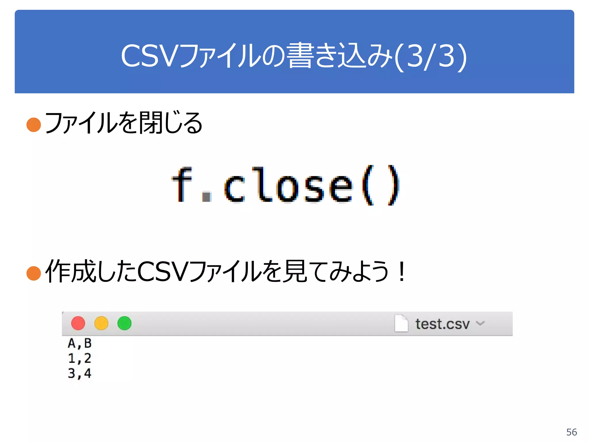 CSVファイルの書き込み(3/3)
●ファイルを閉じる
●作成したCSVファイルを見てみよう！
56
 