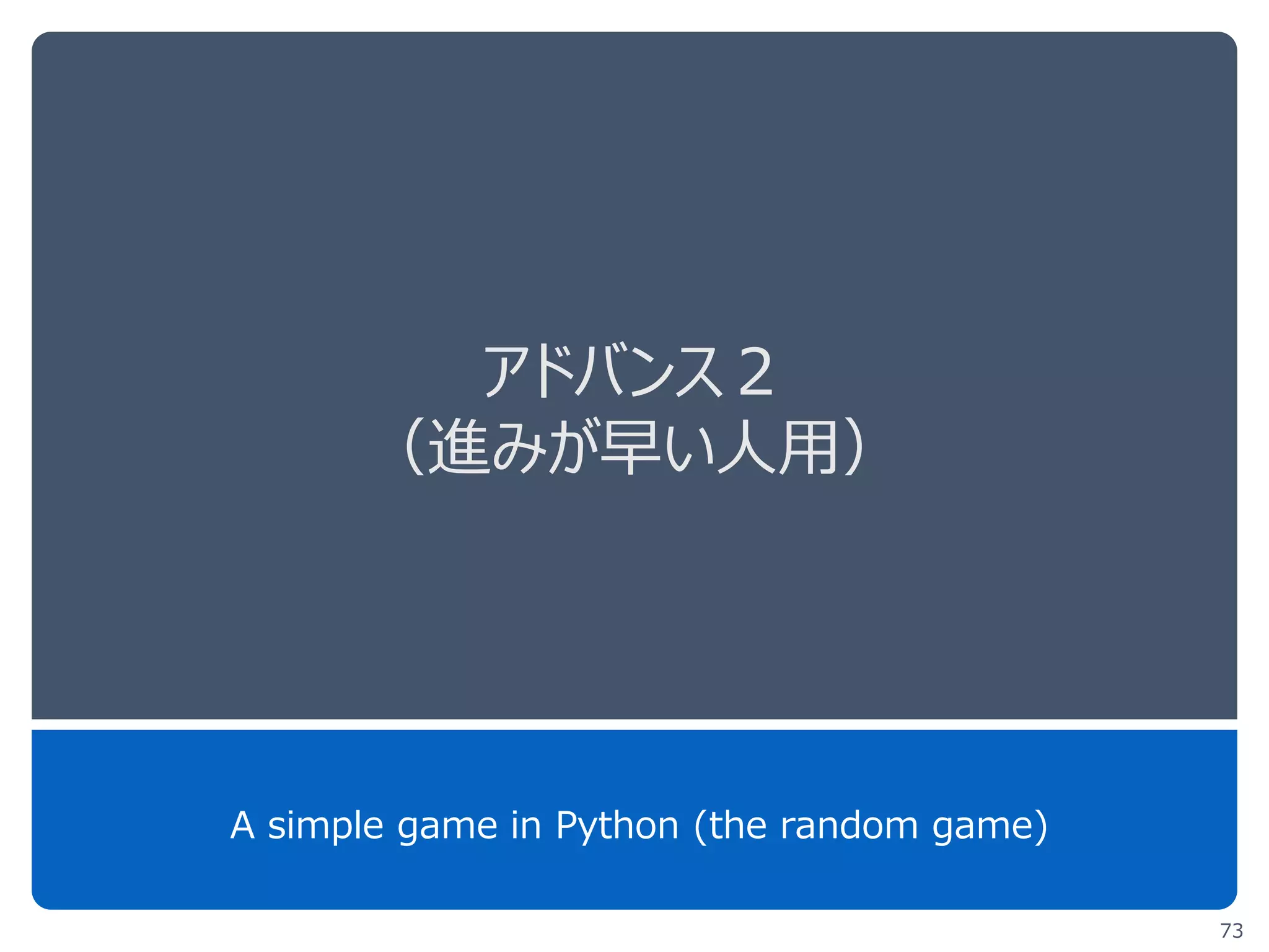アドバンス２
（進みが早い人用）
A simple game in Python (the random game)
73
 