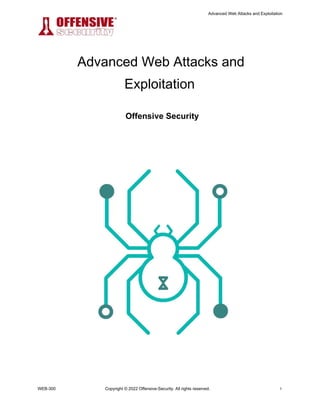 Advanced Web Attacks and Exploitation
Advanced Web Attacks and
Exploitation
Offensive Security
WEB-300 Copyright © 2022 Offensive-Security. All rights reserved. 1
 