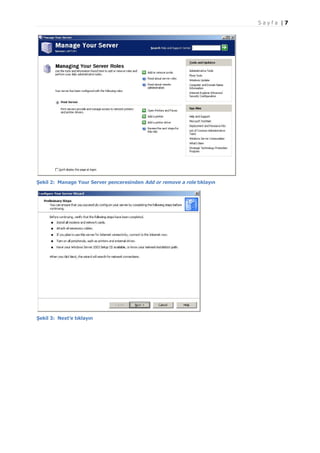 Sayfa |7

Şekil 2: Manage Your Server penceresinden Add or remove a role tıklayın

Şekil 3: Next’e tıklayın

 