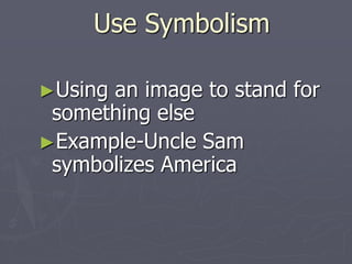 Use Symbolism
►Using an image to stand for
something else
►Example-Uncle Sam
symbolizes America
 