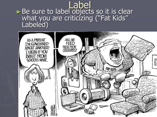 Label
►Be sure to label objects so it is clear
what you are criticizing (“Fat Kids”
Labeled)
 