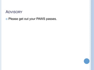 ADVISORY
 Please get out your PAWS passes.
 