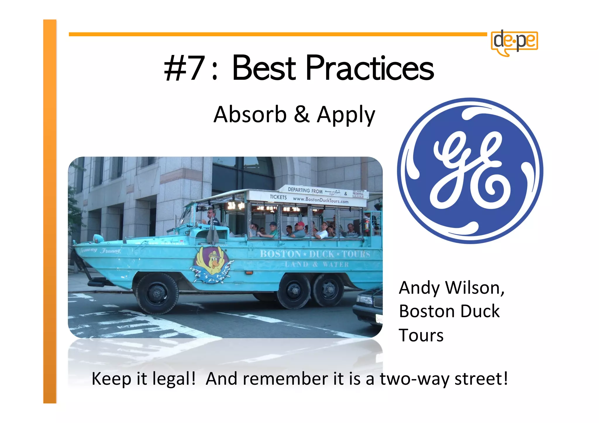 Absorb	
  &	
  Apply	
  




                                                                Andy	
  Wilson,	
  
                                                                Boston	
  Duck	
  
                                                                Tours	
  

Keep	
  it	
  legal!	
  	
  And	
  remember	
  it	
  is	
  a	
  two-­‐way	
  street!	
  
 