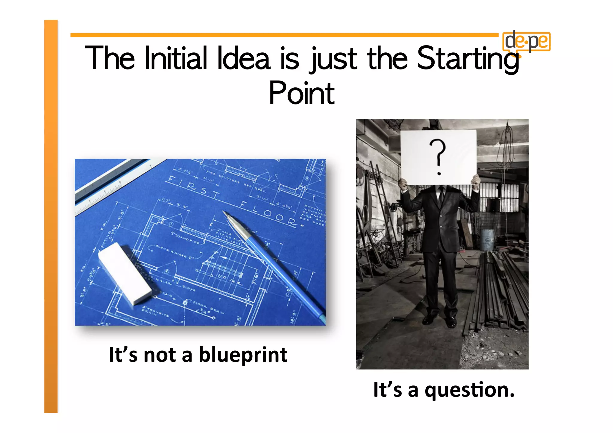 It’s	
  not	
  a	
  blueprint	
  
                                              It’s	
  a	
  ques>on.	
  	
  
 