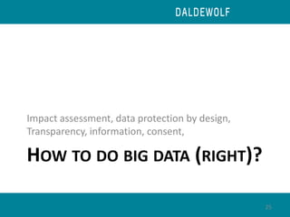 HOW TO DO BIG DATA (RIGHT)?
Impact assessment, data protection by design,
Transparency, information, consent,
25
 