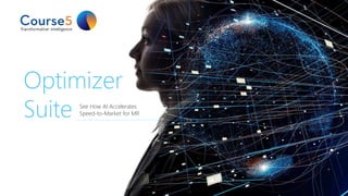 Optimizer
Suite See How AI Accelerates
Speed-to-Market for MR
 