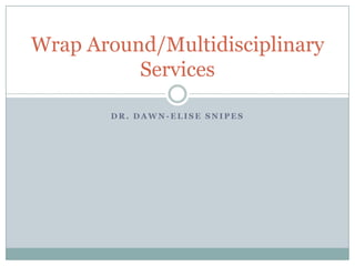 Dr. Dawn-Elise Snipes,[object Object],Wrap Around/Multidisciplinary Services,[object Object]