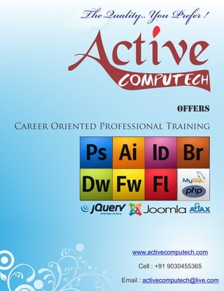 Offers

Career Oriented Professional Training




                       www.activecomputech.com

                         Cell : +91 9030455365

                    Email : activecomputech@live.com
 