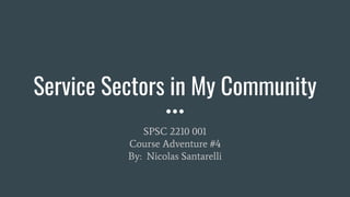 Service Sectors in My Community
SPSC 2210 001
Course Adventure #4
By: Nicolas Santarelli
 