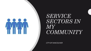 SERVICE
SECTORS IN
MY
COMMUNITY
CITY OFVANCOUVER
 