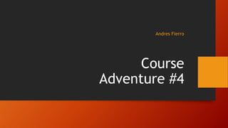 Course Adventure #4 Andres Fierro SPSC 2210