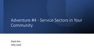 Adventure #4 - Service Sectors in Your
Community
Elijah Kim
SPSC 2210
 