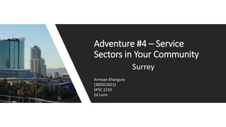Adventure #4 – Service
Sectors in Your Community
Surrey
Armaan Khangura
(300322651)
SPSC 2210
Ed Lunn
 