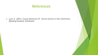 References
 Lunn, E. (2021). Course Adventure #4 – Service Sectors in Your Community
[Reading handout]. Blackboard
 