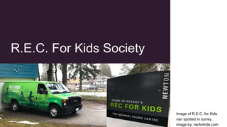 R.E.C. For Kids Society
Image of R.E.C. for Kids
van spotted in surrey,
image by: recforkids.com
 