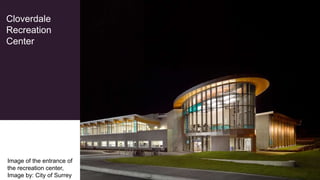 Cloverdale
Recreation
Center
Image of the entrance of
the recreation center,
Image by: City of Surrey
 