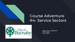 Course Adventure
#4- Service Sectors
Kyle Kirmaci-300309274
SPSC 2210
Dec. 6/2021
 