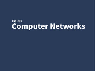 Computer Networks
CSC - 301
 