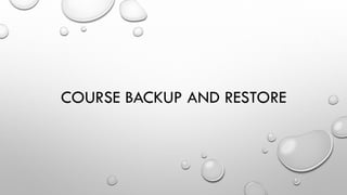 COURSE BACKUP AND
RESTORE
 