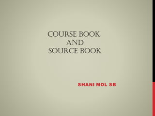 COURSE BOOK
AND
SOURCE BOOK
SHANI MOL SB
 