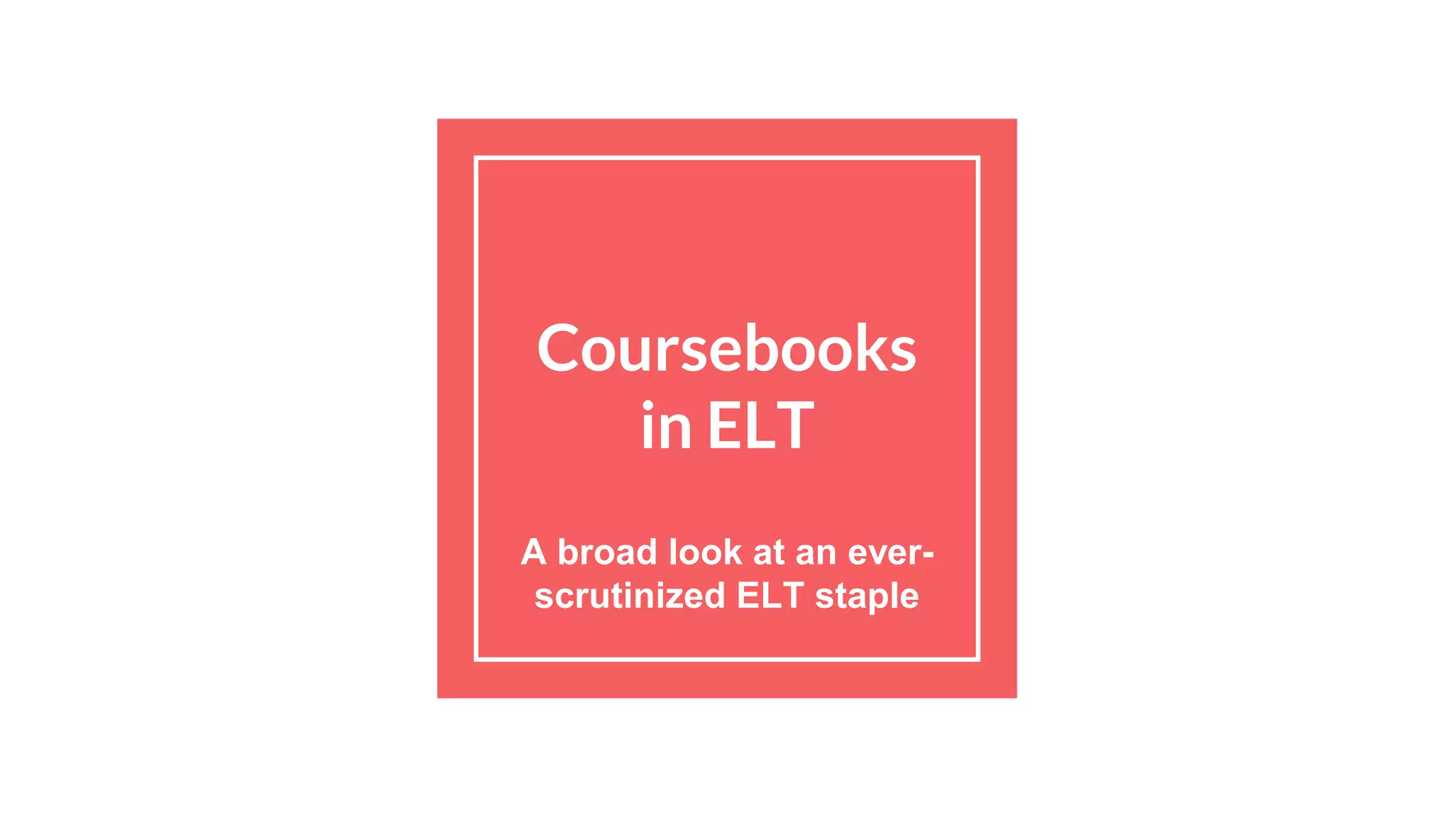 Coursebooks
in ELT
A broad look at an ever-
scrutinized ELT staple