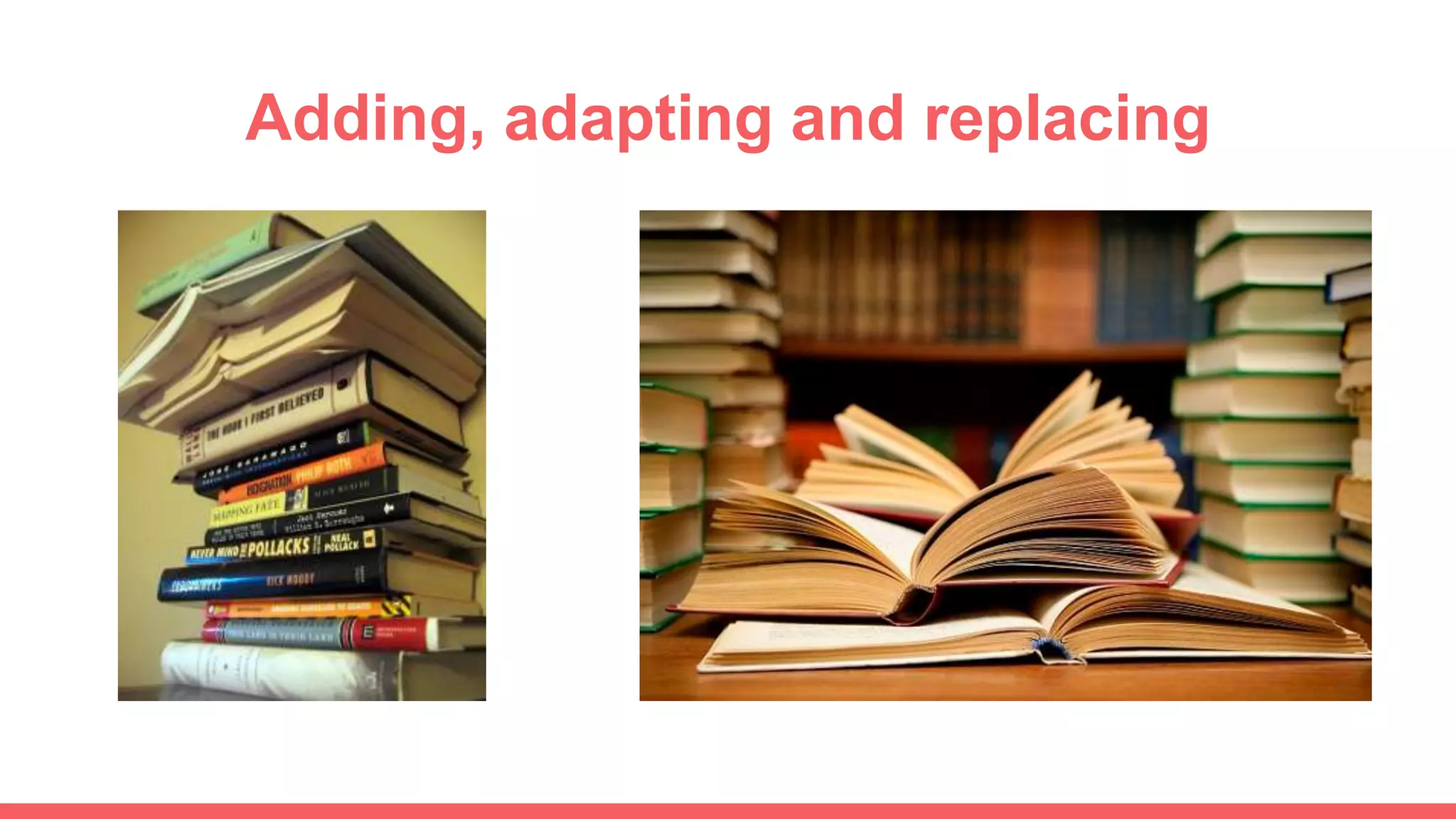 Adding, adapting and replacing