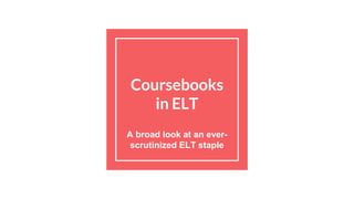 Coursebooks
in ELT
A broad look at an ever-
scrutinized ELT staple
 