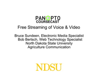 Free Streaming of Voice & Video Bruce Sundeen, Electronic Media Specialist    Bob Bertsch, Web Technology Specialist North Dakota State University Agriculture Communication COURSECAST 