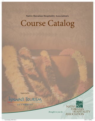 Brought to you by
Course Catalog
Native Hawaiian Hospitality Association’s
Supported by
CourseCatalog_072815.indd 1 8/21/15 1:53 PM
 