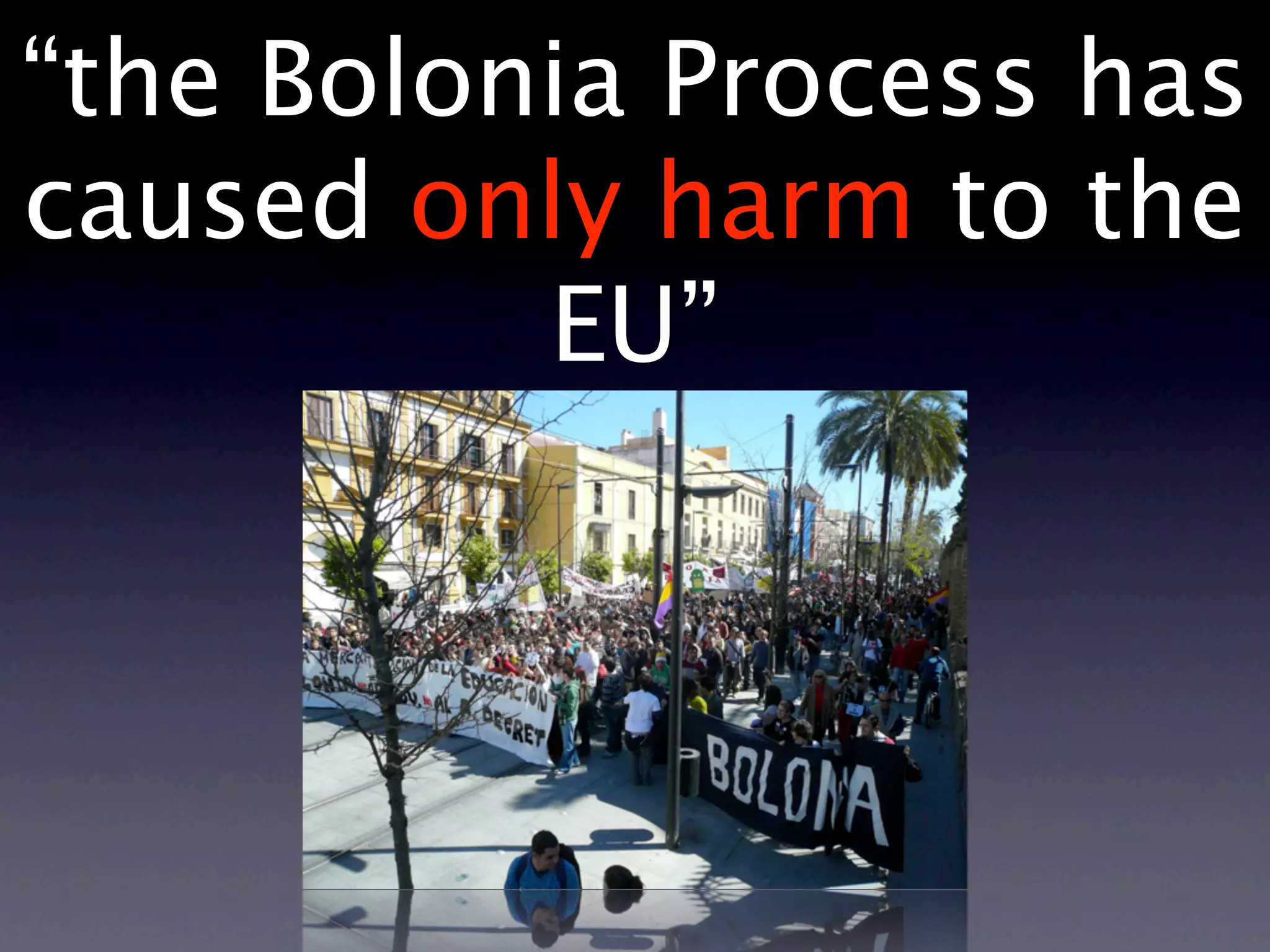 “the Bolonia Process has
caused only harm to the
          EU”
 
